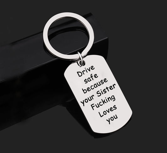 "Drive Safe Because Your Sister Fucking Loves You" Keychain