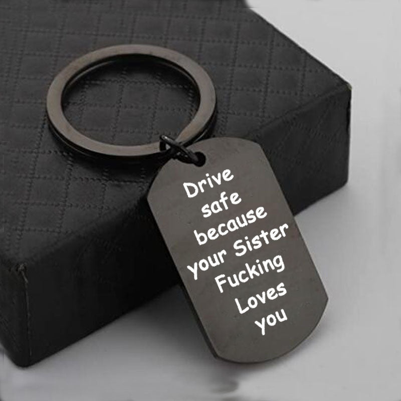 "Drive Safe Because Your Sister Fucking Loves You" Keychain